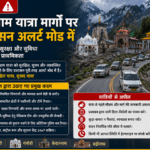 चारधाम यात्रा मार्गों पर प्रशासन अलर्ट मोड में